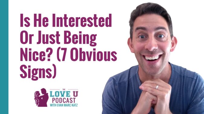 Is He Interested Or Just Being Nice? (7 Obvious Signs) Love U Podcast